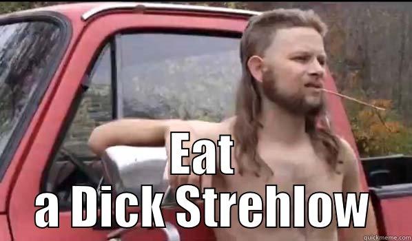  EAT A DICK STREHLOW Almost Politically Correct Redneck