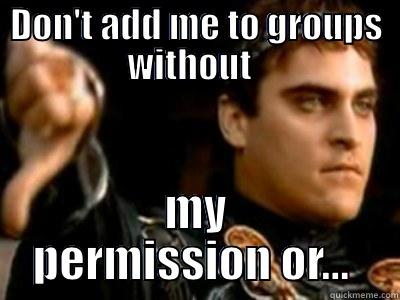 no groups - DON'T ADD ME TO GROUPS WITHOUT   MY PERMISSION OR...  Downvoting Roman