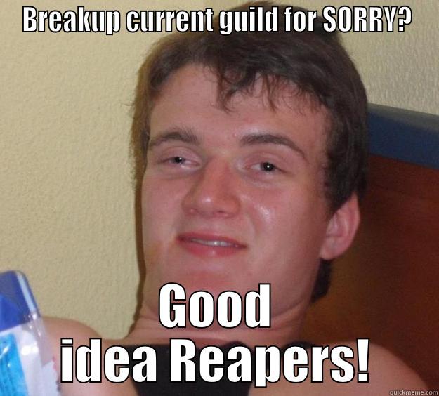 BREAKUP CURRENT GUILD FOR SORRY? GOOD IDEA REAPERS! 10 Guy