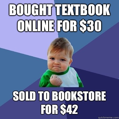 Bought textbook online for $30 Sold to bookstore for $42 - Bought textbook online for $30 Sold to bookstore for $42  Success Kid