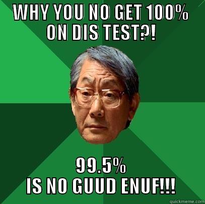 WHY U NO - WHY YOU NO GET 100% ON DIS TEST?! 99.5% IS NO GUUD ENUF!!! High Expectations Asian Father