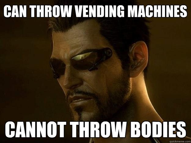 can throw vending machines cannot throw bodies  DEUS EX