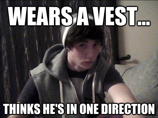 Wears a vest... thinks he's in one direction - Wears a vest... thinks he's in one direction  Dumbtard Darragh