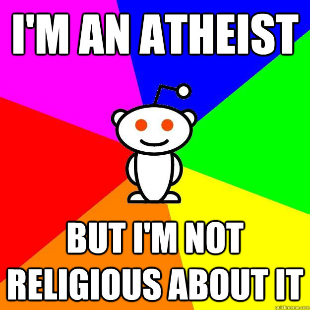 I'm an atheist but i'm not religious about it  Reddit Alien