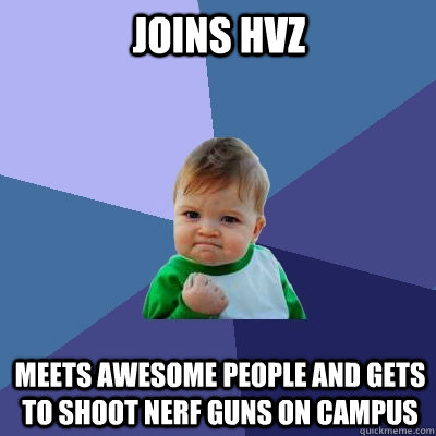 Joins Hvz meets awesome people and gets to shoot nerf guns on campus  Success Kid