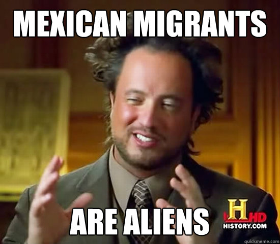 mexican migrants Are aliens  Ancient Aliens