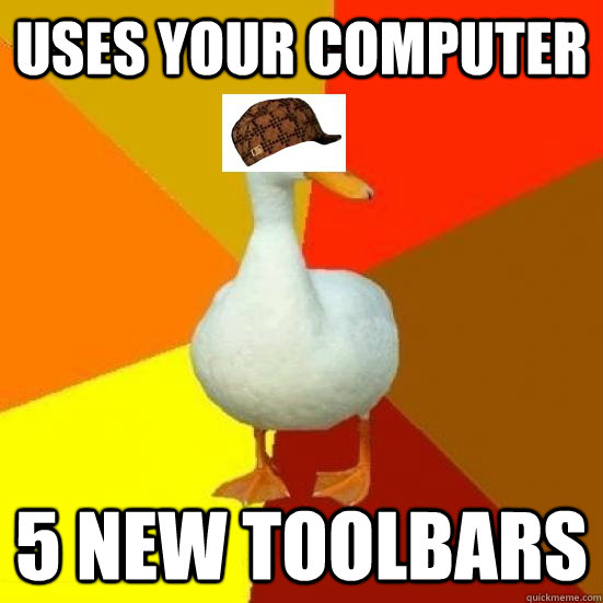 Uses your computer 5 new toolbars - Uses your computer 5 new toolbars  Scumbag Tech Impaired Duck