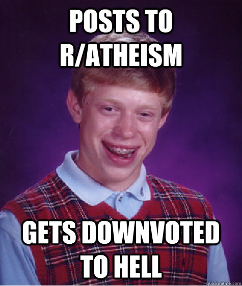 Posts to r/atheism Gets downvoted to hell  Bad Luck Brian