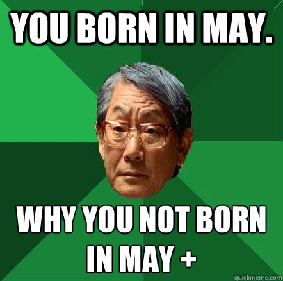 you born in may. Why you not born in may +  High Expectations Asian Father