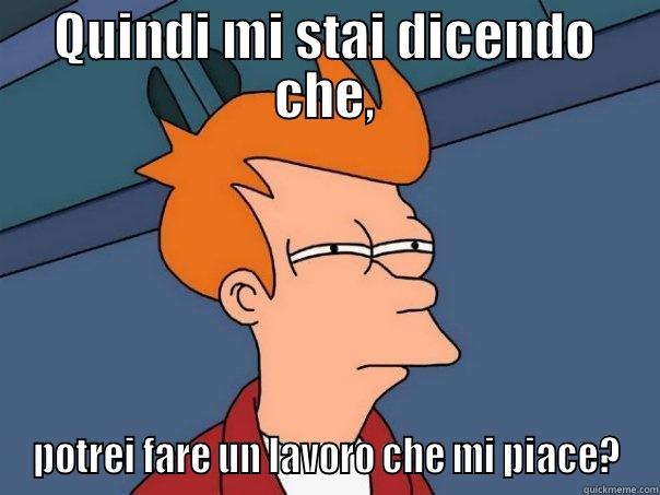 QUINDI MI STAI DICENDO CHE, POTREI FARE UN LAVORO CHE MI PIACE? Futurama Fry