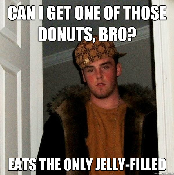 CAN I GET ONE OF THOSE DONUTS, BRO? EATS THE ONLY JELLY-FILLED  Scumbag Steve