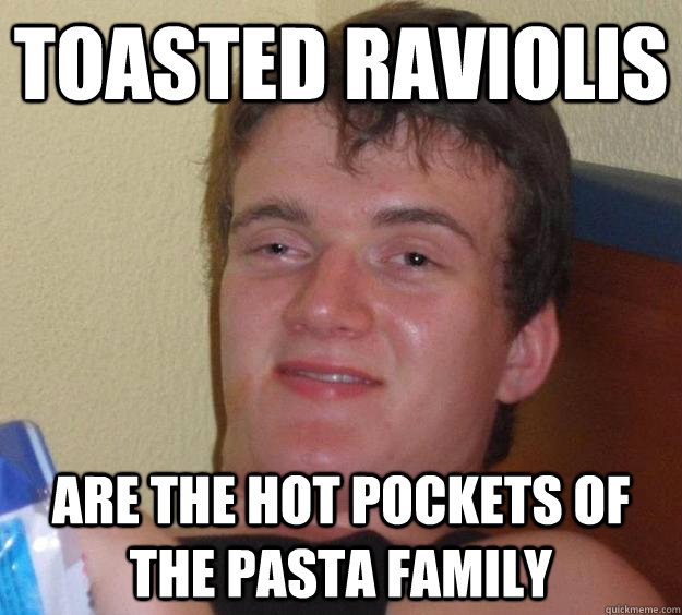 Toasted Raviolis Are the hot pockets of the pasta family - Toasted Raviolis Are the hot pockets of the pasta family  10 Guy