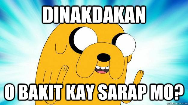 DINAKDAKAN o bakit kay sarap mo? - DINAKDAKAN o bakit kay sarap mo?  Jake The Dog