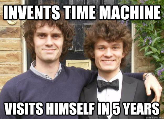 invents time machine visits himself in 5 years - invents time machine visits himself in 5 years  Misc