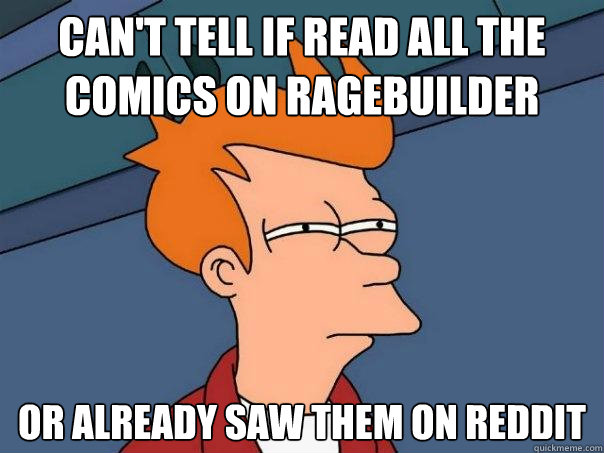 can't tell if read all the comics on ragebuilder or already saw them on reddit  Futurama Fry