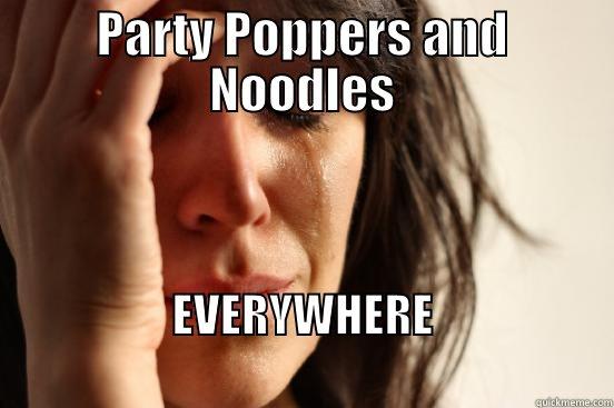 PARTY POPPERS AND NOODLES EVERYWHERE                                        First World Problems