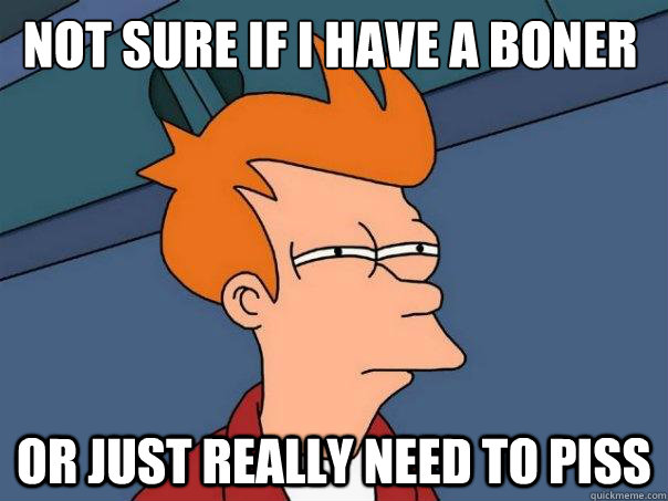 not sure if i have a boner or just really need to piss  Futurama Fry