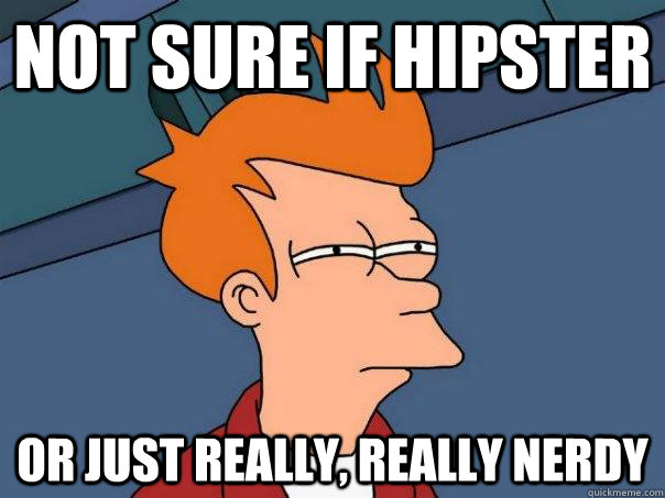 Not sure if hipster Or just really, really nerdy - Not sure if hipster Or just really, really nerdy  Futurama Fry