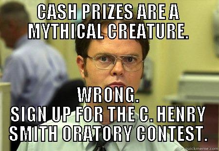 CASH PRIZES - CASH PRIZES ARE A MYTHICAL CREATURE. WRONG. SIGN UP FOR THE C. HENRY SMITH ORATORY CONTEST. Schrute