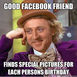 Good Facebook Friend Finds special pictures for each persons birthday  Creepy Wonka