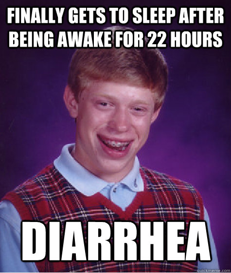 Finally gets to sleep after being awake for 22 hours Diarrhea  Bad Luck Brian