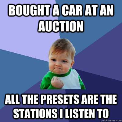 Bought a car at an auction All the presets are the stations I listen to - Bought a car at an auction All the presets are the stations I listen to  Success Kid