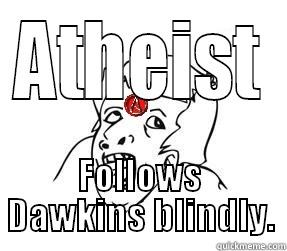 ATHEIST FOLLOWS DAWKINS BLINDLY. Misc