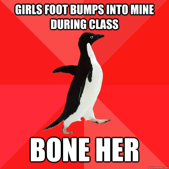 Girls foot bumps into mine during class Bone her  Socially Awesome Penguin