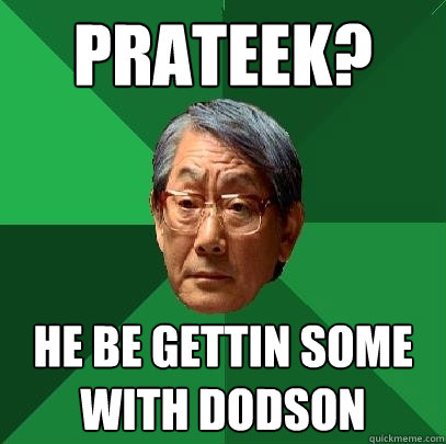 Prateek? He be gettin some with dodson  High Expectations Asian Father