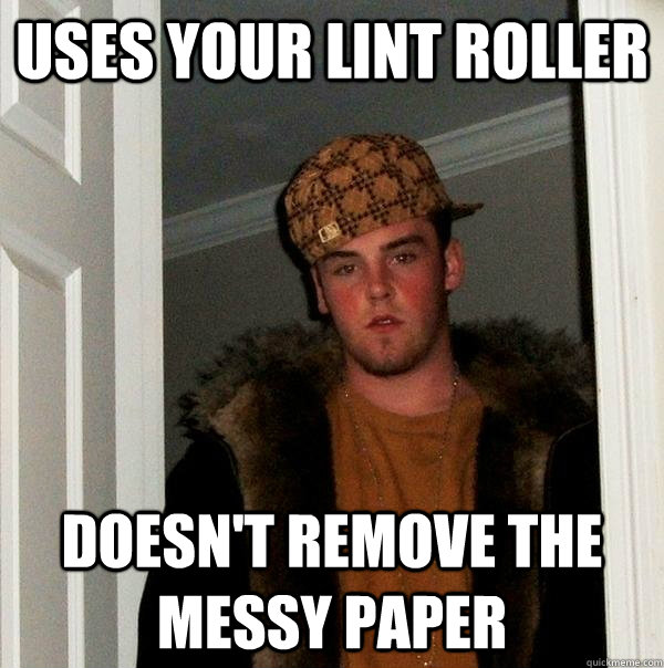 Uses your lint roller doesn't remove the messy paper  Scumbag Steve