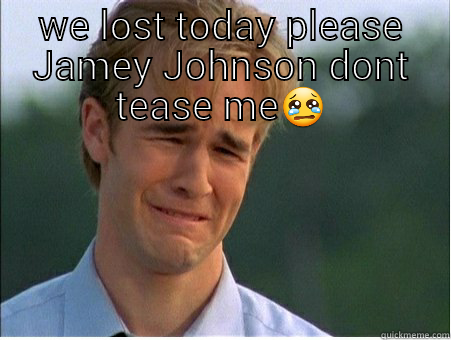 WE LOST TODAY PLEASE JAMEY JOHNSON DONT TEASE ME  1990s Problems