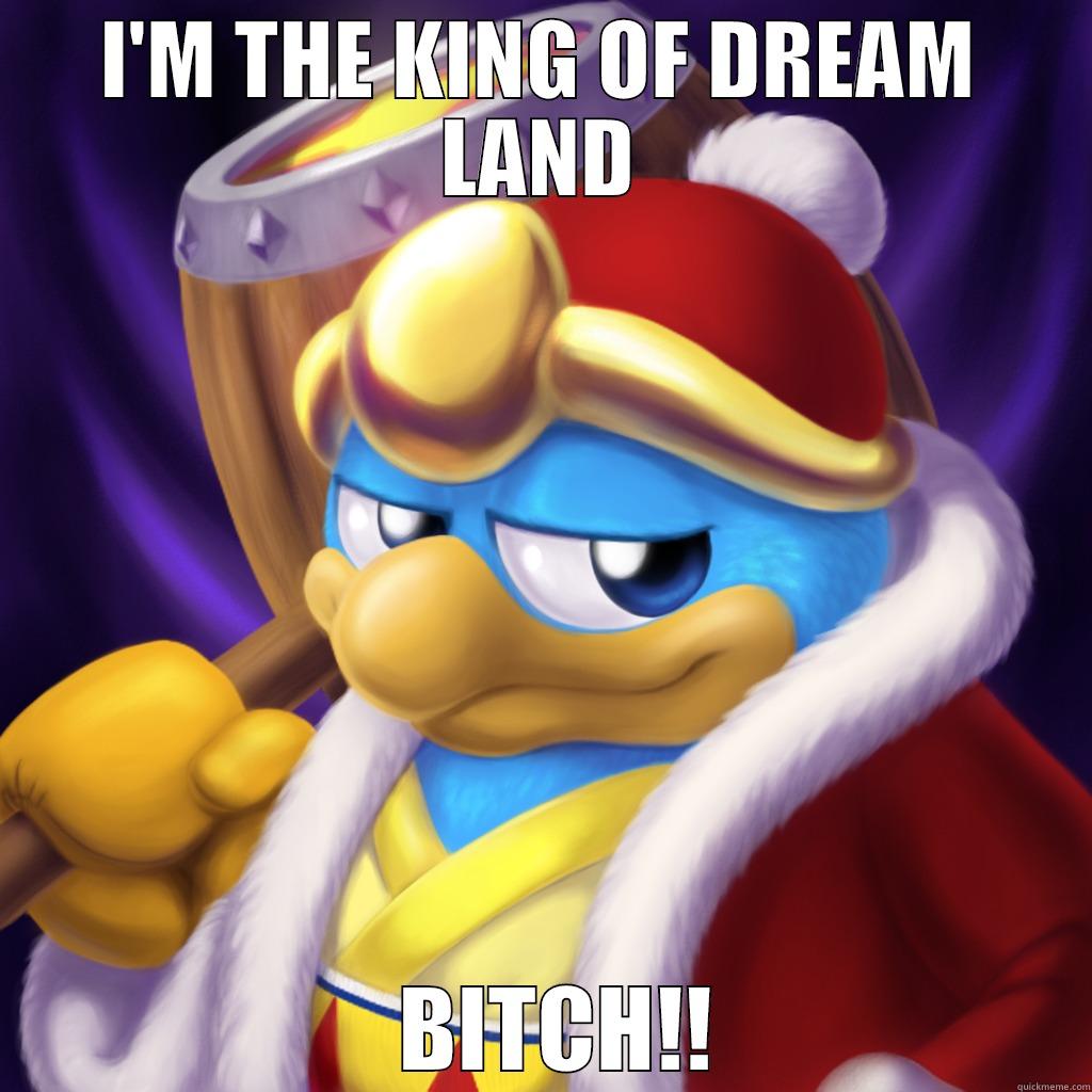 Im The king - I'M THE KING OF DREAM LAND   BITCH!! Misc