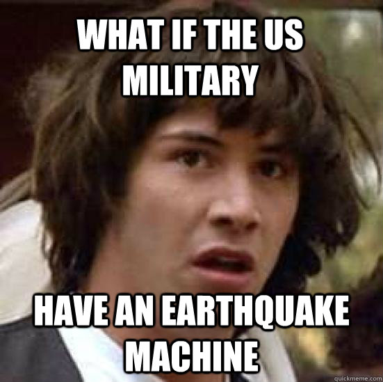 what if the US military have an earthquake machine  conspiracy keanu