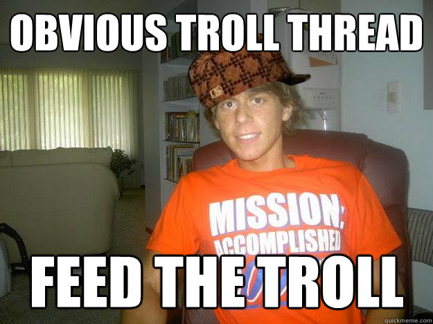 Obvious troll thread feed the troll  