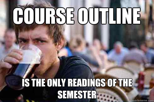 Course outline is the only readings of the semester - Course outline is the only readings of the semester  Lazy College Senior