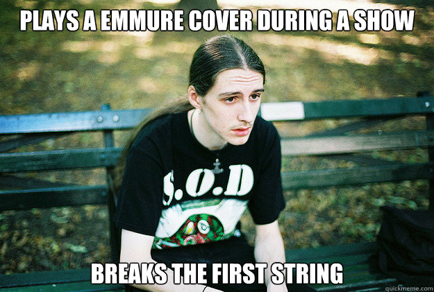 PLAYS A EMMURE COVER DURING A SHOW BREAKS THE FIRST STRING  First World Metal Problems