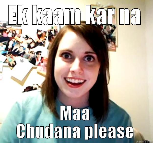 Maa chudana please - EK KAAM KAR NA MAA CHUDANA PLEASE Overly Attached Girlfriend