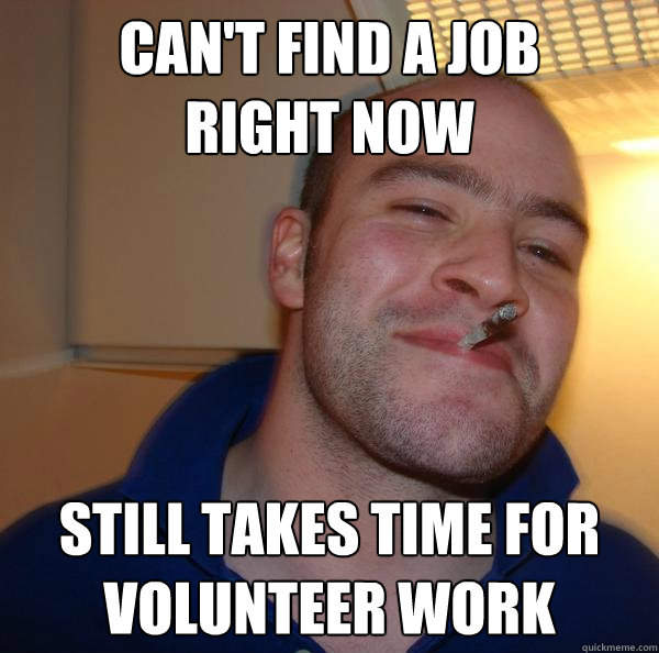 Can't find a job 
right now still takes time for volunteer work - Can't find a job 
right now still takes time for volunteer work  Misc