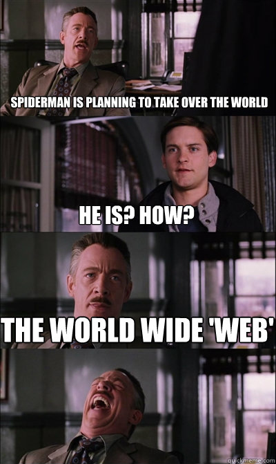 spiderman is planning to take over the world he is? how? the world wide 'web'   JJ Jameson