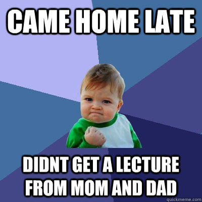 Came home late didnt get a lecture from mom and dad - Came home late didnt get a lecture from mom and dad  Success Kid