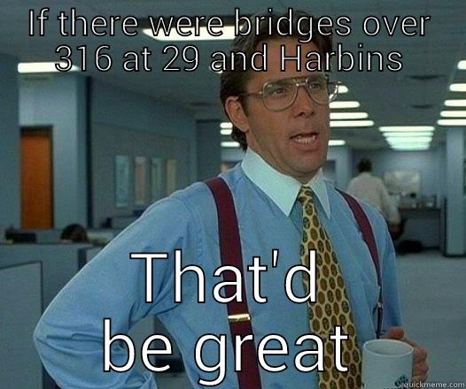 IF THERE WERE BRIDGES OVER 316 AT 29 AND HARBINS THAT'D BE GREAT Office Space Lumbergh