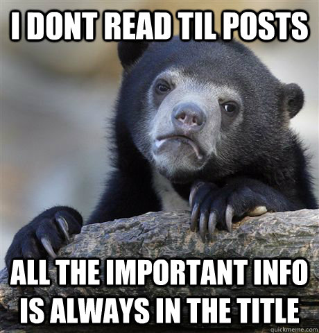 I dont read TIL Posts All the Important Info Is Always in the title - I dont read TIL Posts All the Important Info Is Always in the title  Confession Bear