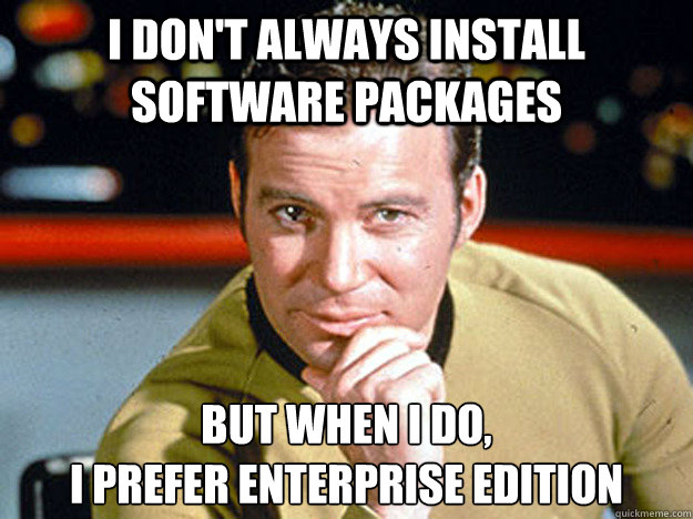 I don't always install software packages But when I do, 
I prefer Enterprise edition   