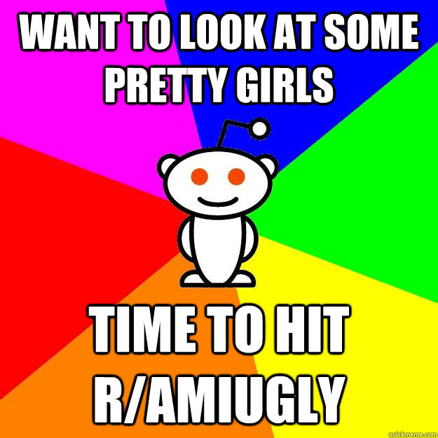 want to look at some pretty girls time to hit r/amiugly  Reddit Alien