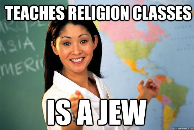 Teaches Religion Classes Is a Jew - Teaches Religion Classes Is a Jew  Unhelpful High School Teacher