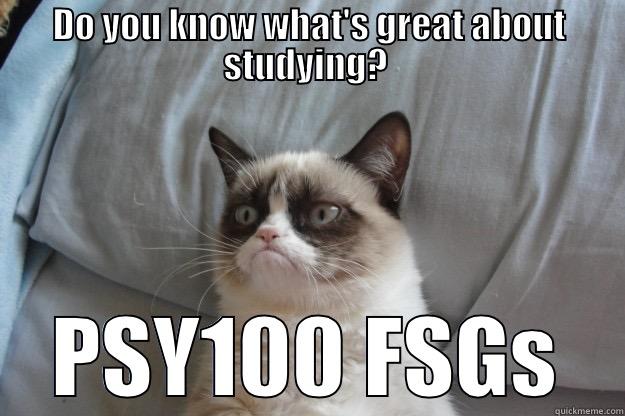 DO YOU KNOW WHAT'S GREAT ABOUT STUDYING?  PSY100 FSGS Grumpy Cat