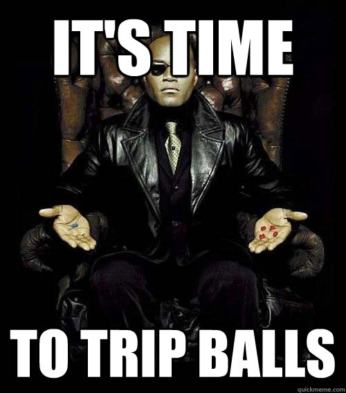 It's time to trip balls  Morpheus