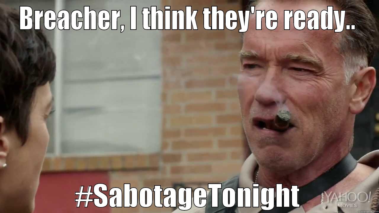 ARNOLD READY - BREACHER, I THINK THEY'RE READY.. #SABOTAGETONIGHT Misc