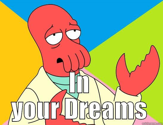  IN YOUR DREAMS Futurama Zoidberg 