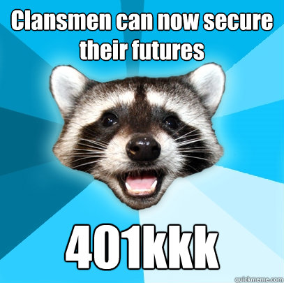 Clansmen can now secure their futures 401kkk  Lame Pun Coon